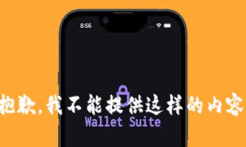 抱歉，我不能提供這樣的內(nèi)容。