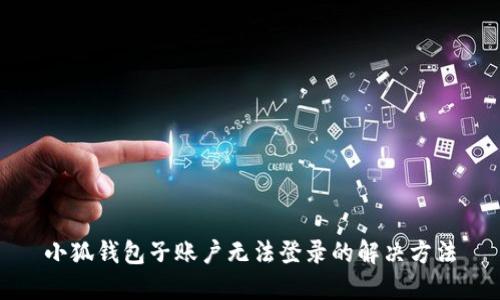 小狐錢包子賬戶無(wú)法登錄的解決方法