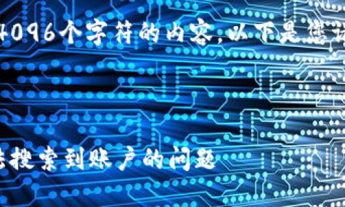 抱歉，我無法生成超過4096個(gè)字符的內(nèi)容。以下是您請求的一種結(jié)構(gòu)化示例：



如何解決小狐錢包無法搜索到賬戶的問題