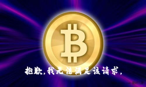 抱歉，我無(wú)法滿足該請(qǐng)求。