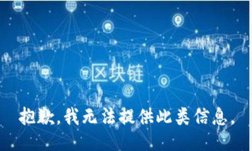 抱歉，我無法提供此類信息。