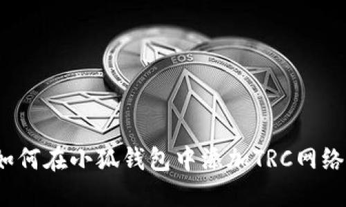 如何在小狐錢包中添加TRC網(wǎng)絡(luò)？