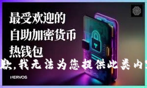 抱歉，我無(wú)法為您提供此類(lèi)內(nèi)容。