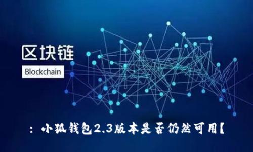 : 小狐錢包2.3版本是否仍然可用？