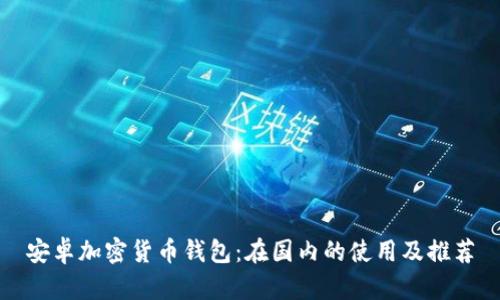 安卓加密貨幣錢包：在國(guó)內(nèi)的使用及推薦