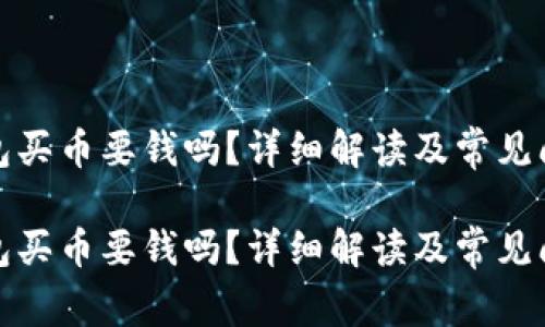 數(shù)字錢包買幣要錢嗎？詳細解讀及常見問題解答

數(shù)字錢包買幣要錢嗎？詳細解讀及常見問題解答