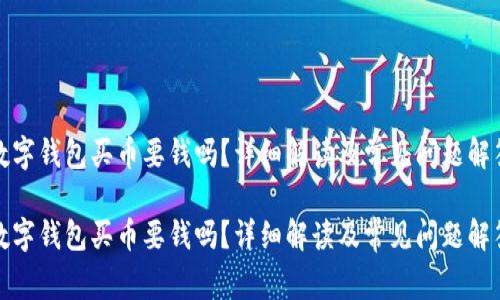 數(shù)字錢包買幣要錢嗎？詳細解讀及常見問題解答

數(shù)字錢包買幣要錢嗎？詳細解讀及常見問題解答