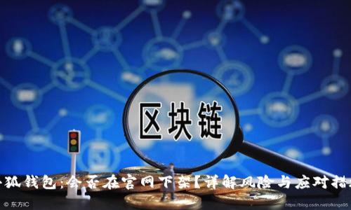 小狐錢包：會否在官網(wǎng)下架？詳解風險與應(yīng)對措施