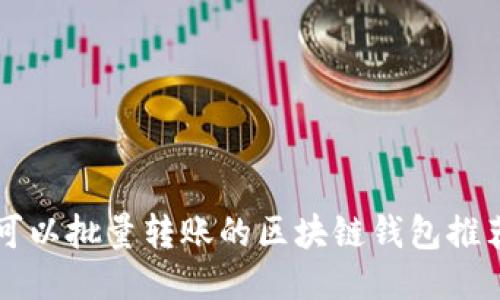 可以批量轉賬的區(qū)塊鏈錢包推薦