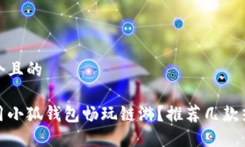 思考一個(gè)且的

如何使用小狐錢(qián)包暢玩鏈游？推薦幾款熱門(mén)鏈游