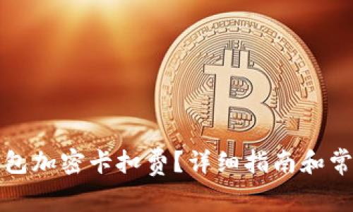 如何設(shè)置錢(qián)包加密卡扣費(fèi)？詳細(xì)指南和常見(jiàn)問(wèn)題解答