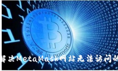 :
如何解決MetaMask網(wǎng)站無(wú)法訪問(wèn)的問(wèn)題