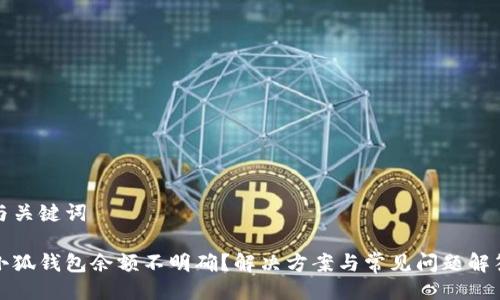 與關(guān)鍵詞

小狐錢包余額不明確？解決方案與常見問題解答