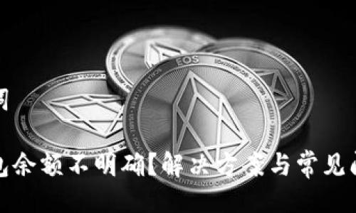 與關(guān)鍵詞

小狐錢包余額不明確？解決方案與常見問題解答