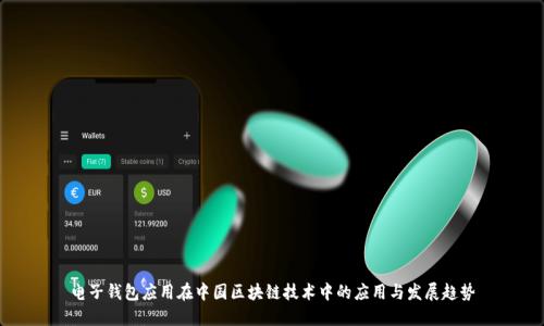 電子錢包應(yīng)用在中國(guó)區(qū)塊鏈技術(shù)中的應(yīng)用與發(fā)展趨勢(shì)