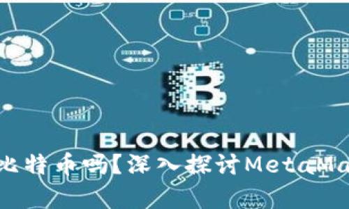 MetaMask能存儲比特幣嗎？深入探討MetaMask的功能和局限性