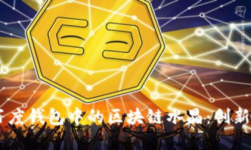 了解百度錢(qián)包中的區(qū)塊鏈水晶：創(chuàng)新與應(yīng)用