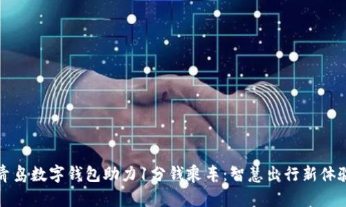青島數(shù)字錢包助力1分錢乘車：智慧出行新體驗