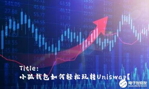 Title:
小狐錢包如何輕松玩轉(zhuǎn)Uniswap？