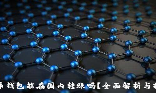   
加密貨幣錢包能在國內轉賬嗎？全面解析與操作指南