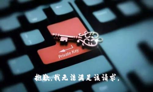 抱歉，我無(wú)法滿(mǎn)足該請(qǐng)求。