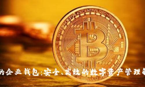 區(qū)塊鏈的企業(yè)錢包：安全、高效的數(shù)字資產(chǎn)管理解決方案