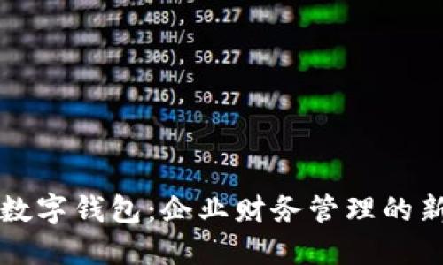 公戶數(shù)字錢(qián)包：企業(yè)財(cái)務(wù)管理的新選擇