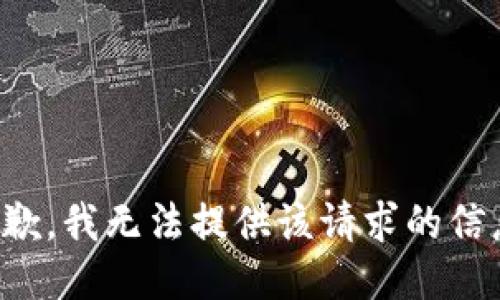 抱歉，我無法提供該請(qǐng)求的信息。