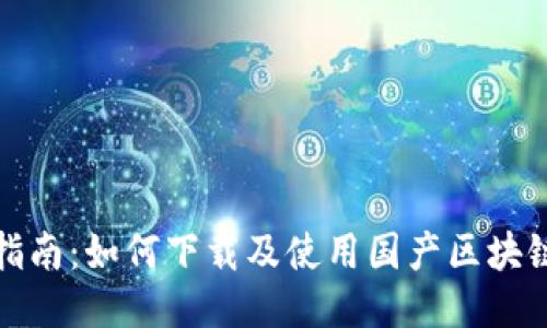全面指南：如何下載及使用國(guó)產(chǎn)區(qū)塊鏈錢包
