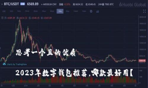 思考一個(gè)且的優(yōu)質(zhì)

2023年數(shù)字錢包推薦，哪款最好用？
