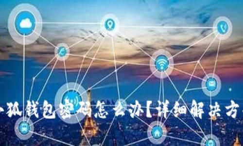 忘記小狐錢包密碼怎么辦？詳細(xì)解決方案解析
