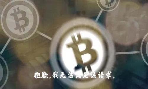 抱歉，我無(wú)法滿足該請(qǐng)求。