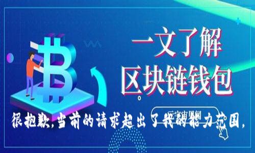 很抱歉，當(dāng)前的請(qǐng)求超出了我的能力范圍。