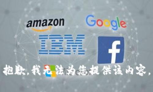 抱歉，我無(wú)法為您提供該內(nèi)容。