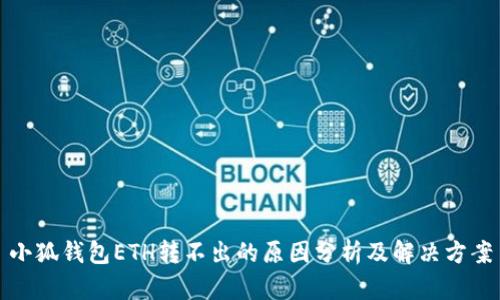 小狐錢(qián)包ETH轉(zhuǎn)不出的原因分析及解決方案