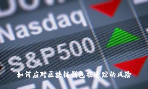 如何應(yīng)對(duì)區(qū)塊鏈錢包被追蹤的風(fēng)險(xiǎn)