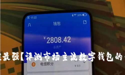 數(shù)字錢包誰最強(qiáng)？評(píng)測(cè)市場(chǎng)主流數(shù)字錢包的優(yōu)勢(shì)與劣勢(shì)