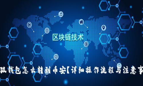 小狐錢包怎么轉(zhuǎn)到幣安？詳細操作流程與注意事項