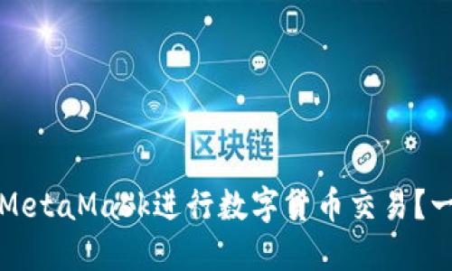如何使用MetaMask進(jìn)行數(shù)字貨幣交易？一步步指南