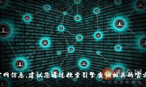 抱歉，我無法提供特定網(wǎng)站的網(wǎng)址。如果您需要小狐錢包的官網(wǎng)信息，建議您通過搜索引擎查詢相關(guān)的官方網(wǎng)站。請(qǐng)確保訪問安全且可靠的網(wǎng)站，以保護(hù)您的個(gè)人信息。