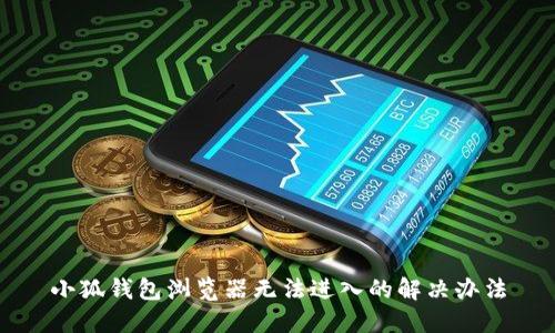 小狐錢包瀏覽器無(wú)法進(jìn)入的解決辦法
