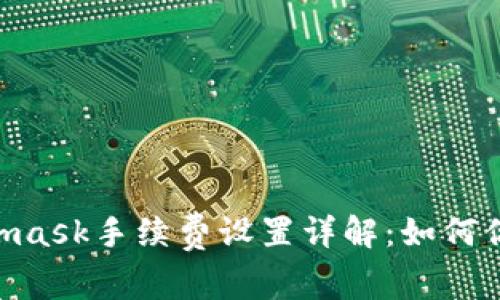 biatotiMetamask手續(xù)費(fèi)設(shè)置詳解：如何你的交易成本？
