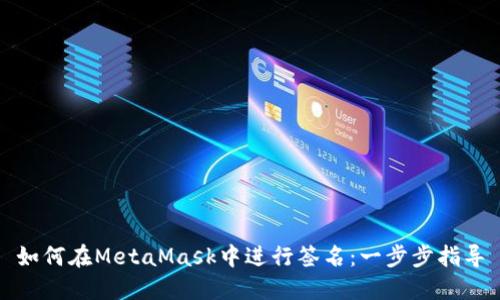 如何在MetaMask中進(jìn)行簽名：一步步指導(dǎo)