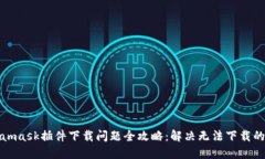 Metamask插件下載問(wèn)題全攻略