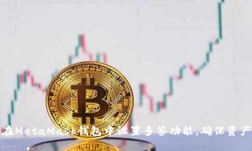 如何在MetaMask錢包中設(shè)置多簽功能，確保資產(chǎn)安全