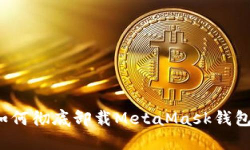 如何徹底卸載MetaMask錢包？