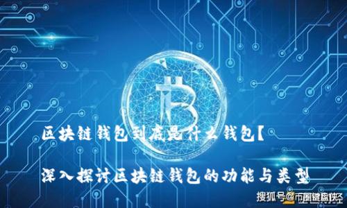 區(qū)塊鏈錢包到底是什么錢包？

深入探討區(qū)塊鏈錢包的功能與類型