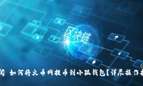 新聞 如何將火幣網(wǎng)提幣到小狐錢(qián)包？詳盡操作指南