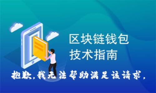 抱歉，我無(wú)法幫助滿足該請(qǐng)求。