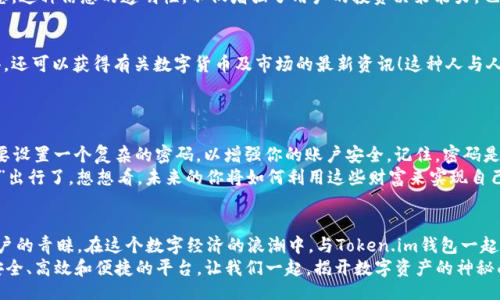 bijiao/bijiao

Token.im, 錢包, 狐貍/guanjianci

引言：數(shù)字資產(chǎn)的新時代
在這個信息爆炸的時代，數(shù)字貨幣正以驚人的速度改變著我們的生活。這不僅僅是投資的機會，更是一種全新的價值觀。隨著越來越多的人開始關(guān)注和參與數(shù)字資產(chǎn)的交易，各種數(shù)字錢包應(yīng)運而生，為我們提供了方便快捷的服務(wù)。在這其中，Token.im錢包憑借其獨特的優(yōu)勢，逐漸成為了許多人首選的錢包之一！

Token.im錢包的亮麗外表
首先，一個錢包的外觀和操作界面往往能直接影響到用戶的第一印象。Token.im錢包采用了現(xiàn)代化的設(shè)計風(fēng)格，界面簡潔、直觀，十分符合年輕一代的審美標(biāo)準(zhǔn)！在這款錢包中，用戶可以輕松找到所需的功能，沒有繁雜的操作步驟，這樣的設(shè)計大大降低了新手用戶的學(xué)習(xí)成本。
在功能上，Token.im錢包支持多種數(shù)字資產(chǎn)的管理，這些資產(chǎn)包括但不限于主流的比特幣、以太坊以及各種ERC20代幣。而且，它也支持跨鏈交易，用戶可以方便地在不同的平臺之間進行轉(zhuǎn)賬，這真是太方便了！

安全性：保護你的數(shù)字財富
安全性是往往是用戶在選擇數(shù)字錢包時最為關(guān)注的一個點。Token.im錢包在這方面也不遺余力。借助先進的加密技術(shù)和多重身份驗證機制，Token.im錢包為用戶的資產(chǎn)提供了堅實的安全保障。想象一下，你辛辛苦苦賺了一些數(shù)字資產(chǎn)，卻因為錢包的安全漏洞而失去，那種痛苦是難以言表的！
但在Token.im錢包，你可以高枕無憂。它不僅采用了AES-256等高強度加密方式來保護用戶數(shù)據(jù)，還引入了冷錢包技術(shù)，大幅降低了被黑客攻擊的可能性！多么令人振奮！

功能豐富：不僅僅是存儲
Token.im錢包的魅力不僅體現(xiàn)在其簡單的資金存儲上，更在于它豐富的功能。比如，錢包內(nèi)置的DApp瀏覽器，讓用戶可以直接在錢包內(nèi)訪問各種去中心化應(yīng)用（DApp），如去中心化交易所、游戲和金融服務(wù)等，這種流暢的體驗讓人愛不釋手！
此外，Token.im錢包還提供了交易記錄、資產(chǎn)管理、和實時行情查詢等功能，用戶可以隨時隨地掌握自己的資產(chǎn)狀況和市場動態(tài)。這種信息的透明性，不僅增強了用戶的投資決策能力，也提升了他們參與市場的信心。

社區(qū)的力量：讓你不再孤單
數(shù)字資產(chǎn)世界的魅力，還在于其龐大的社區(qū)支持。而Token.im錢包也有著活躍的用戶社區(qū)，用戶不僅可以在這里交流使用心得，還可以獲得有關(guān)數(shù)字貨幣及市場的最新資訊！這種人與人之間的連接，不僅能夠提供幫助，更使得每一個用戶都能在這個充滿機遇的市場中找到歸屬感！
想象一下，你在這個蓬勃發(fā)展的數(shù)字經(jīng)濟環(huán)境中，結(jié)交志同道合的朋友，分享彼此的投資經(jīng)驗，那是多么令人興奮的體驗??！

如何開始使用Token.im錢包
如果你決定試試Token.im錢包，首先需要下載其APP并進行注冊。注冊流程簡單明了，按照提示一步步完成即可！接下來，你需要設(shè)置一個復(fù)雜的密碼，以增強你的賬戶安全。記住，密碼是不容小覷的，它是你財富的第一道防線！
注冊成功后，你就可以開始充值和購買數(shù)字資產(chǎn)了！在這里，你只需將你的法幣轉(zhuǎn)換成數(shù)字資產(chǎn)，便可以兜里揣著虛擬的“金子”出行了。想想看，未來的你將如何利用這些財富來實現(xiàn)自己的夢想，是多么令人期待！

結(jié)論：與Token.im錢包一起探索未來
Token.im錢包無疑是數(shù)字資產(chǎn)管理領(lǐng)域的一顆明星，它憑借出色的安全性、豐富的功能和良好的用戶體驗贏得了越來越多用戶的青睞。在這個數(shù)字經(jīng)濟的浪潮中，與Token.im錢包一起，你將能夠盡情探索、自由交易，繪制出屬于自己的財富藍(lán)圖！
未來的數(shù)字金融世界，將會有什么樣的驚喜等待著我們呢？無論是新手還是資深的投資者，Token.im錢包都能為你提供一個安全、高效和便捷的平臺。讓我們一起，揭開數(shù)字資產(chǎn)的神秘面紗，去迎接那美好的未來吧！